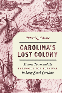 Carolina's Lost Colony : Stuarts Town and the Struggle for Survival in Early South Carolina