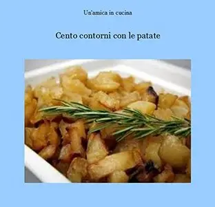 Cento contorni con le patate di Un'amica In Cucina
