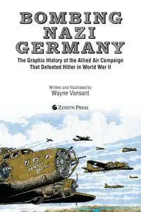 Bombing Nazi Germany: The Graphic History of the Allied Air Campaign That Defeated Hitler in World War II (Graphic Histories)