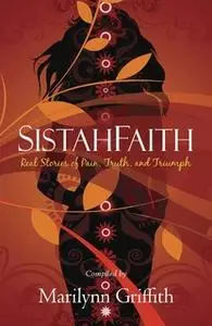 «SistahFaith: Real Stories of Pain, Truth, and Triumph» by Marilynn Griffith