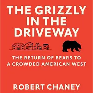 The Grizzly in the Driveway: The Return of Bears to a Crowded American West [Audiobook]