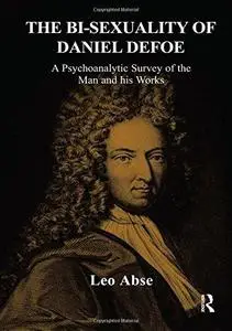 The Bi-Sexuality of Daniel Defoe: A Psychoanalytic Survey of the Man and His Works