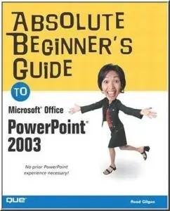 Absolute Beginner's Guide to Microsoft Office PowerPoint 2003 by Read Gilgen