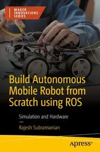 Build Autonomous Mobile Robot from Scratch using ROS: Simulation and Hardware (Maker Innovations Series)