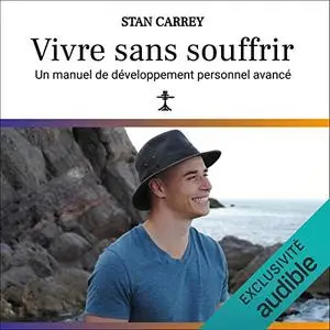 Stan Carrey, "Vivre sans souffrir: Un manuel de développement personnel avancé"