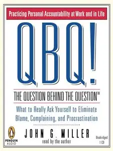 QBQ! The Question Behind the Question: Practicing Personal Accountability at Work and in Life by John G. Miller (Audiobook)