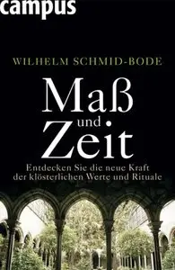 Maß und Zeit: Entdecken Sie die neue Kraft der klösterlichen Werte und Rituale