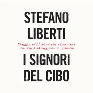 «I signori del cibo. Viaggio nell'industria alimentare…» by Stefano Liberti