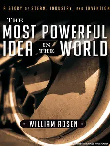 he Most Powerful Idea in the World: A Story of Steam, Industry, and Invention