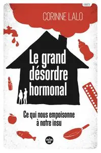 Corinne Lalo, "Le grand désordre hormonal: Ce qui nous empoisonne à notre insu"