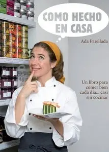 Como hecho en casa: Un libro para comer bien cada día… casi sin cocinar