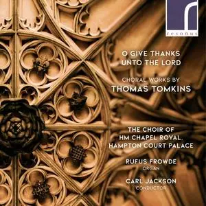 The Choir of HM Chapel Royal, Hampton Court Palace - O Give Thanks Unto the Lord: Choral Works by Thomas Tomkins (2020)