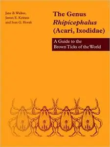 The Genus Rhipicephalus (Acari, Ixodidae): A Guide to the Brown Ticks of the World (Repost)