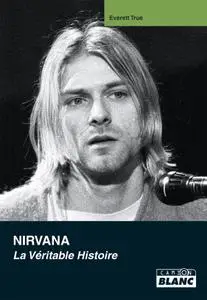 Everett True, "Nirvana : La véritable histoire"