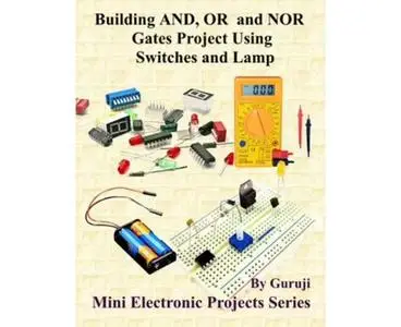 Building AND, OR and NOR Gates Project Using Switches and Lamp: Build and Learn Electronics