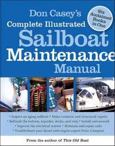 Don Casey's Complete Illustrated Sailboat Maintenance Manual: Including Inspecting the Aging Sailboat