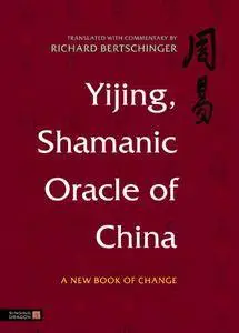 Yijing, Shamanic Oracle of China: A New Book of Change