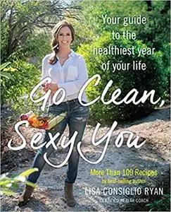 Go Clean, Sexy You: A Seasonal Guide to Detoxing and Staying Healthy