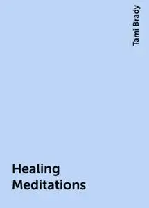 «Healing Meditations» by Tami Brady
