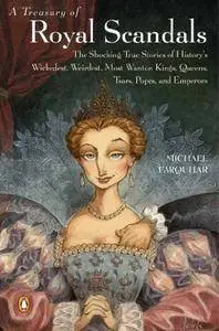 A Treasury of Royal Scandals: The Shocking True Stories History's Wickedest Weirdest Most Wanton Kings Queens