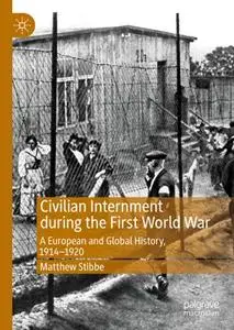 Civilian Internment during the First World War: A European and Global History, 1914—1920 (Repost)