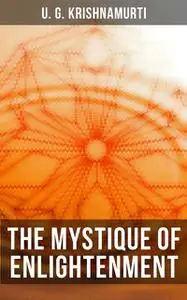 «The Mystique of Enlightenment» by U.G. Krishnamurti