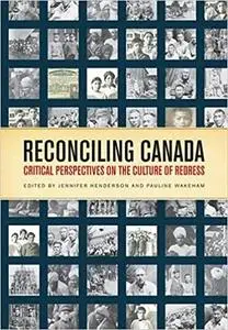 Reconciling Canada: Critical Perspectives on the Culture of Redress Ed 2