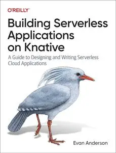 Building Serverless Applications on Knative: A Guide to Designing and Writing Serverless Cloud Applications