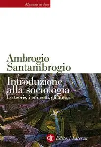 Ambrogio Santambrogio - Introduzione alla sociologia. Le teorie, i concetti, gli autori