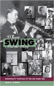 When Swing Was the Thing: Personality Profiles of the Big Band Era by John R. Tumpak