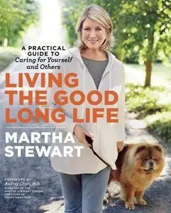 Living the Good Long Life: A Practical Guide to Caring for Yourself and Others (Repost)