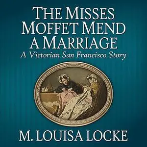 «The Misses Moffet Mend a Marriage» by M. Louisa Locke
