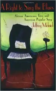 A Right to Sing the Blues: African Americans, Jews, and American Popular Song by Jeffrey Melnick