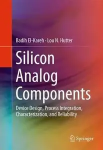 Silicon Analog Components: Device Design, Process Integration, Characterization, and Reliability (Repost)