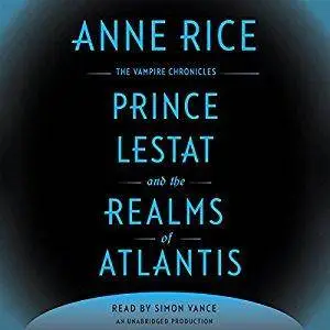 Prince Lestat and the Realms of Atlantis: The Vampire Chronicles, Book 12 by Anne Rice