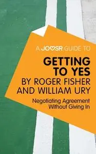 «A Joosr Guide to... Getting to Yes by Roger Fisher and William Ury» by Joosr