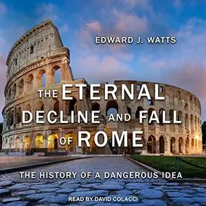 The Eternal Decline and Fall of Rome: The History of a Dangerous Idea [Audiobook]