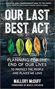 Our Last Best Act: Planning for the End of Our Lives to Protect the People and Places We Love