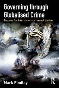 Governing Through Globalised Crime: Futures for International Criminal Justice