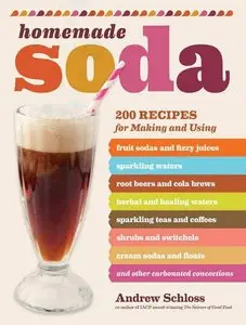 Homemade Soda: 200 Recipes for Making & Using Fruit Sodas & Fizzy Juices...