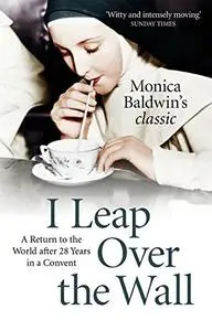 I Leap Over the Wall; a Return to the World After Twenty-eight Years in a Convent