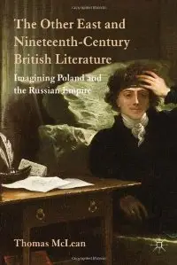 The Other East and Nineteenth-Century British Literature: Imagining Poland and the Russian Empire 