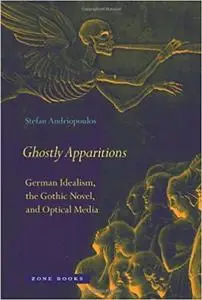 Ghostly Apparitions: German Idealism, the Gothic Novel, and Optical Media