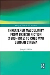 Threatened Masculinity from British Fiction (1880–1915) to Cold War German Cinema