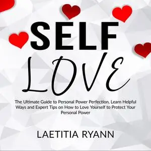 «Self Love: The Umtimate Guide to Personal Power Perfection, Learn Helpful Ways and Expert Tips on How to Love Yourself