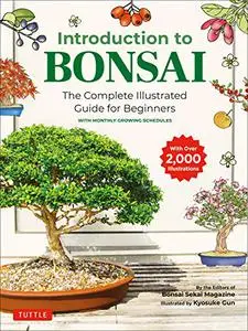 Introduction to Bonsai: The Complete Illustrated Guide for Beginners (with Monthly Growth Schedules and over 2,000 Diagrams)