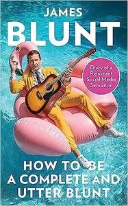 How To Be A Complete and Utter Blunt: Diary of a Reluctant Social Media Sensation