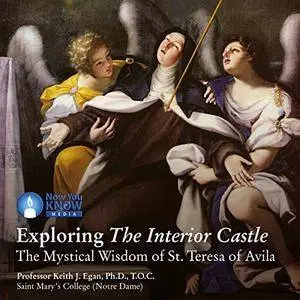 Exploring The Interior Castle: The Mystical Wisdom of St. Teresa of Avila [Audiobook]