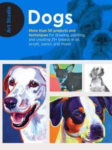 Art Studio: Dogs: More than 50 projects and techniques for drawing, painting, and creating 25+ breeds in oil, acrylic...