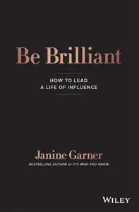 Be Brilliant: How to lead a life of influence